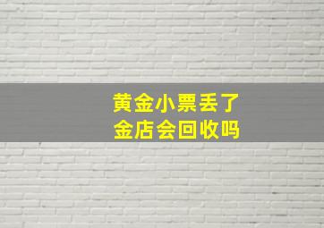 黄金小票丢了 金店会回收吗